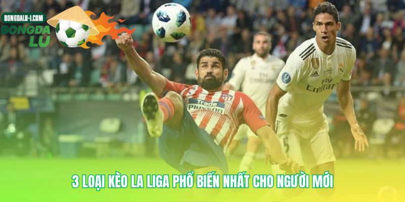 Hiểu rõ ba trụ cột chính của kèo La Liga