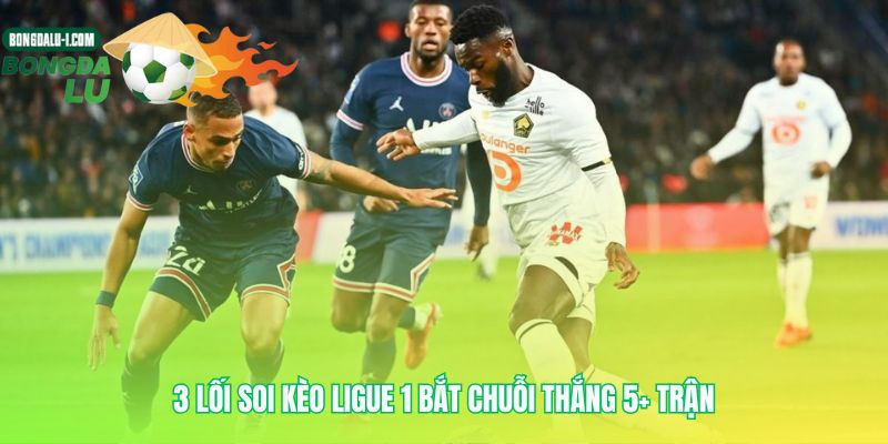 Công thức soi Kèo Ligue 1 cho chuỗi thắng dài