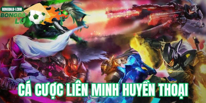 Cá cược Liên Minh Huyền Thoại