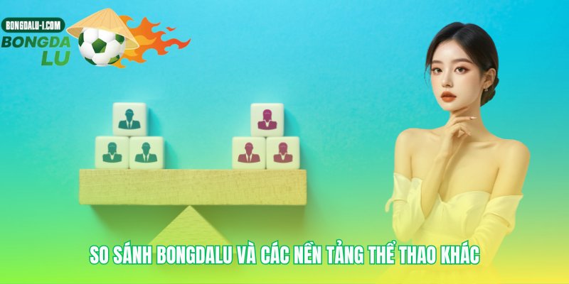 Nền tảng của chúng tôi và đối thủ cùng phân khúc